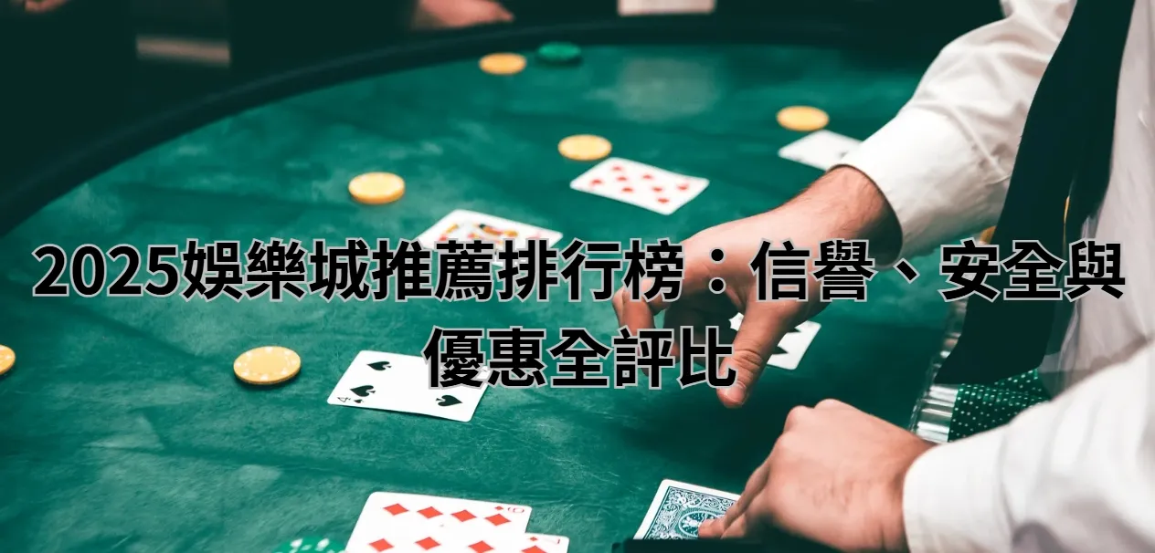 2025娛樂城推薦排行榜：信譽、安全與優惠全評比